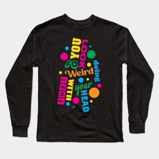 You Look So Weird! Long Sleeve T-Shirt